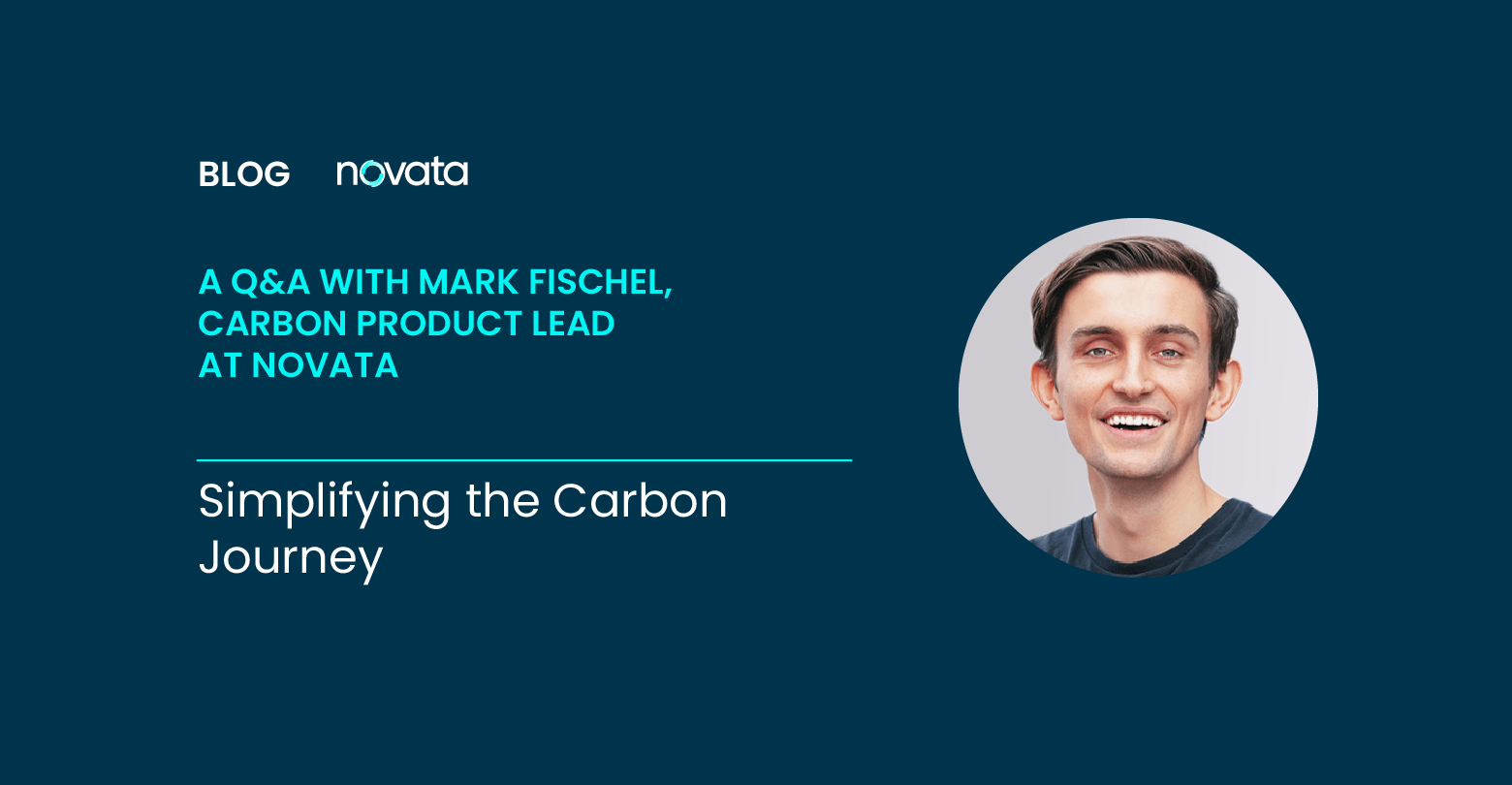 Novata Q&A with Mark Fischel, Carbon Product Lead at Novata. Simplifying the Carbon Journey