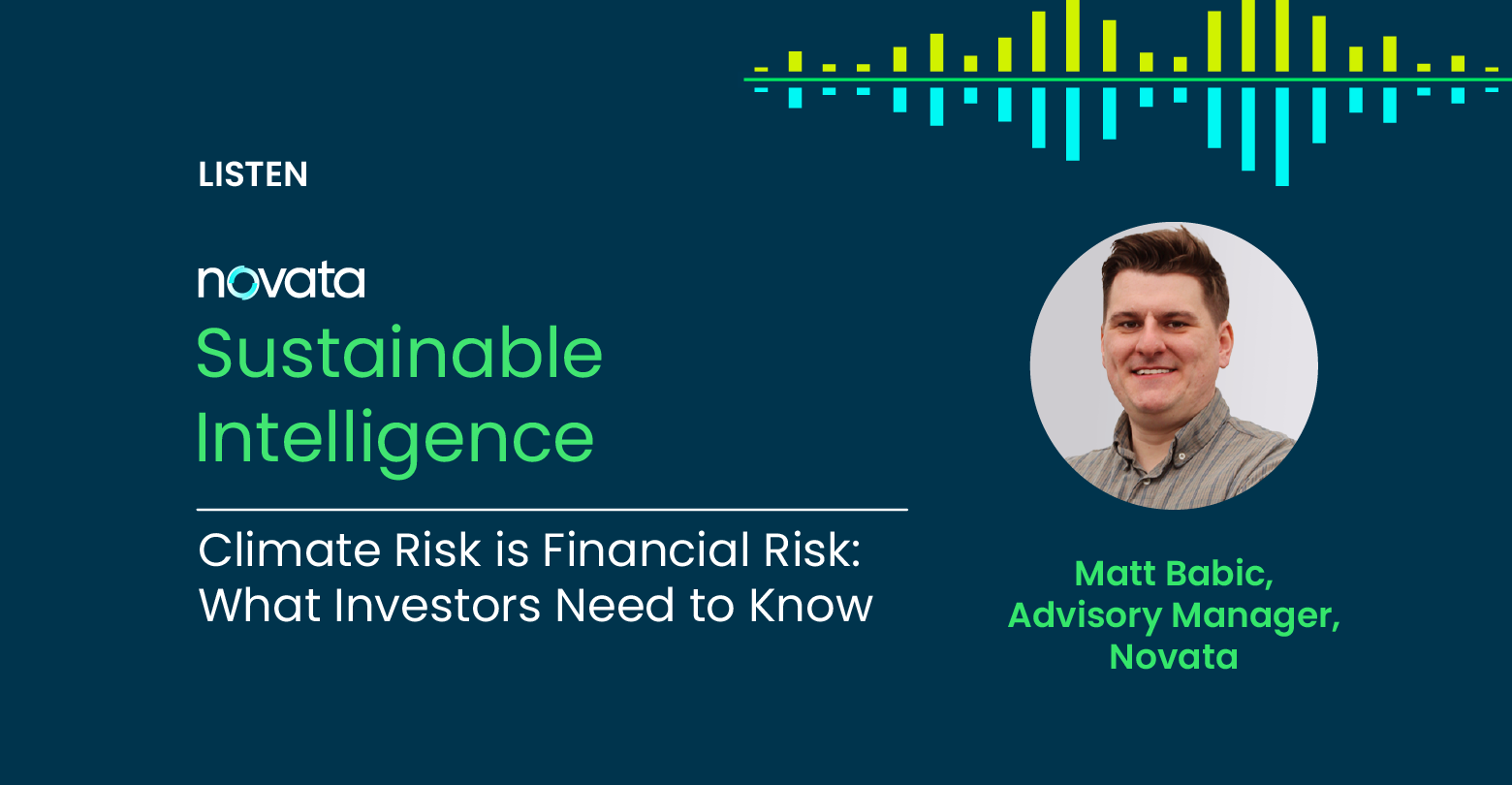 Novata Sustainable Intelligence. Climate Risk Is Financial Risk: What Investors Need to Know with Matt Babic, Advisory Manager, Novata